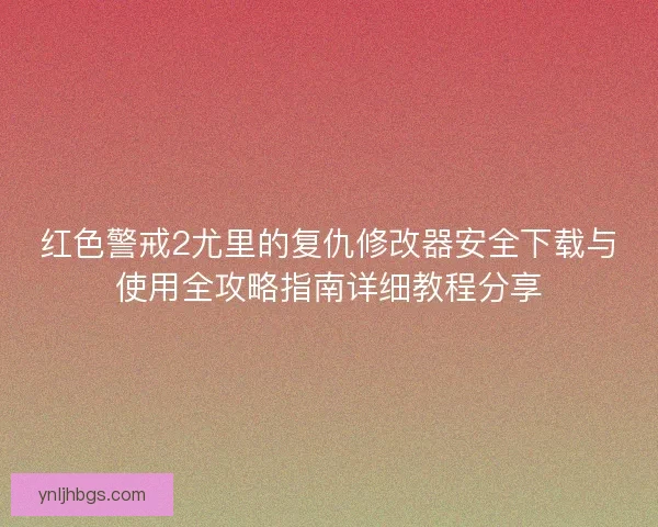 红色警戒2尤里的复仇修改器安全下载与使用全攻略指南详细教程分享