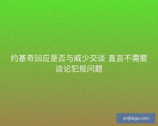 约基奇回应是否与威少交谈 直言不需要谈论犯规问题